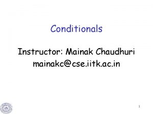 Conditionals Instructor Mainak Chaudhuri mainakccse iitk ac in