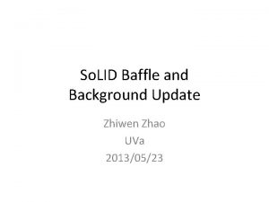 So LID Baffle and Background Update Zhiwen Zhao