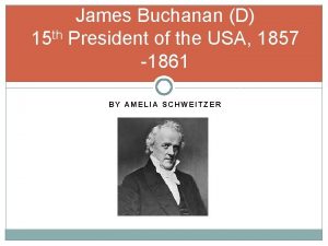 James Buchanan D 15 th President of the