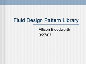 Fluid Design Pattern Library Allison Bloodworth 92707 What