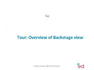 Tour Overview of Backstage view Empowering High Performance