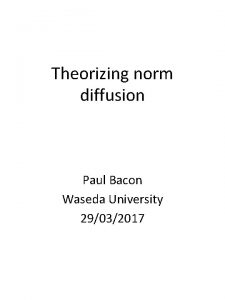 Theorizing norm diffusion Paul Bacon Waseda University 29032017