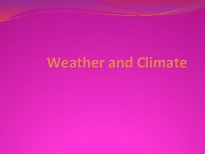 Weather and Climate Weather and Climate Weather condition