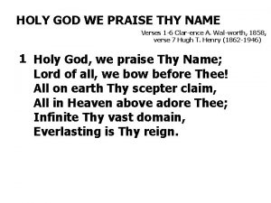 HOLY GOD WE PRAISE THY NAME Verses 1