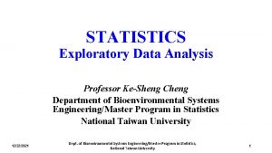 STATISTICS Exploratory Data Analysis Professor KeSheng Cheng Department