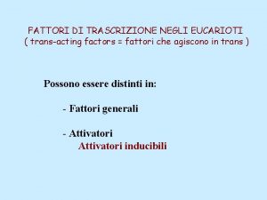 FATTORI DI TRASCRIZIONE NEGLI EUCARIOTI transacting factors fattori