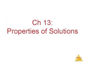 Ch 13 Properties of Solutions Solutions Solutions soln