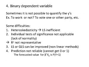 4 Binary dependent variable Sometimes it is not