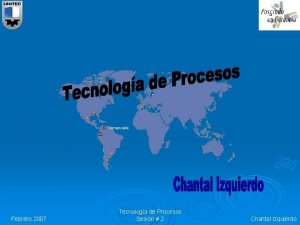 Venezuela Febrero 2007 Tecnologa de Procesos Sesin 2