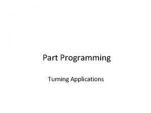 Part Programming Turning Applications Steps in Part Programming