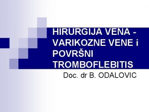 HIRURGIJA VENA VARIKOZNE VENE i POVRNI TROMBOFLEBITIS Doc