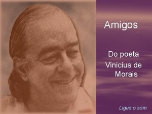 Amigos Do poeta Vinicius de Morais Ligue o