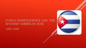 CUBAN INDEPENDENCE AND THE SPANISHAMERICAN WAR 1895 1898