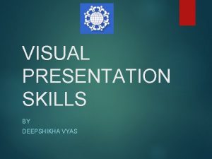 VISUAL PRESENTATION SKILLS BY DEEPSHIKHA VYAS About the
