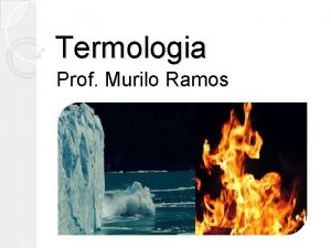 Termologia Prof Murilo Ramos e o que Termologia