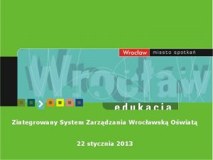 Zintegrowany System Zarzdzania Wrocawsk Owiat 22 stycznia 2013
