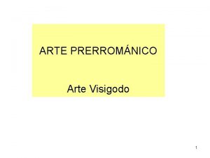 ARTE PRERROMNICO Arte Visigodo 1 El arte visigodo