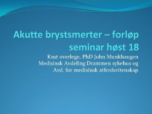 Akutte brystsmerter forlp seminar hst 18 Knst overlege