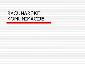 RAUNARSKE KOMUNIKACIJE Naini komuniciranja izmeu raunara o o