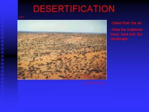 DESERTIFICATION Sahel Sahel from the air Note the