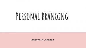 Personal Branding Andrea Alderman Personal brand statement As