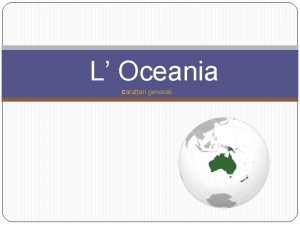 L Oceania caratteri generali Indice La posizione geografica