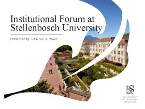 Institutional Forum at Stellenbosch University Presented by Le