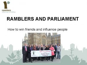 RAMBLERS AND PARLIAMENT How to win friends and