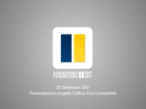 25 Settembre 2007 Presentazione progetto Edificio EcoCompatibile OBIETTIVI