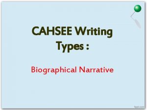 CAHSEE Writing Types Biographical Narrative Biographic al Narrative