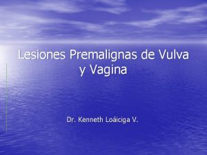 Lesiones Premalignas de Vulva y Vagina Dr Kenneth