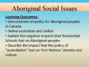 Aboriginal Social Issues Learning Outcomes Demonstrate empathy for