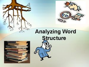 Analyzing Word Structure Word Parts Learning word parts