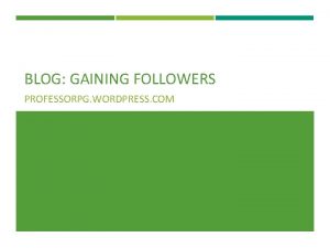 BLOG GAINING FOLLOWERS PROFESSORPG WORDPRESS COM WHAT ARE