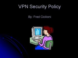 VPN Security Policy By Fred Cicilioni VPN or