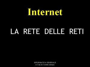 Internet LA RETE DELLE RETI INFORMATICA GENERALE A