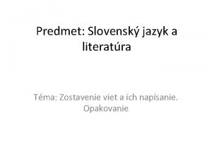 Predmet Slovensk jazyk a literatra Tma Zostavenie viet