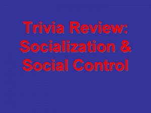 Trivia Review Socialization Social Control Round 1 Socialization