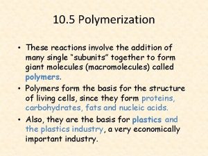 10 5 Polymerization These reactions involve the addition