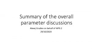 Summary of the overall parameter discussions Alexej Grudiev