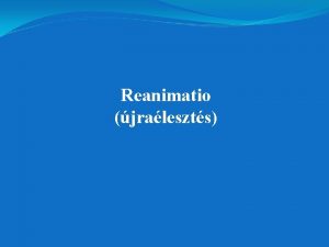 Reanimatio jraleszts Hall fogalma Lgzs kerings agymkds teljes