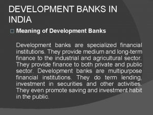 DEVELOPMENT BANKS IN INDIA Meaning of Development Banks