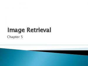 Image Retrieval Chapter 5 Image Retrieval Information retrieval