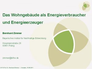 Das Wohngebude als Energieverbraucher und Energieerzeuger Bernhard Zimmer