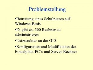 Problemstellung Betreuung eines Schulnetzes auf Windows Basis Es