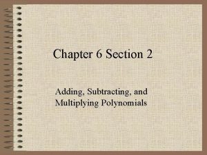 Chapter 6 Section 2 Adding Subtracting and Multiplying