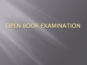 OPEN BOOK EXAMINATION An Open book examination is