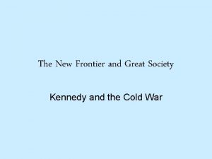 The New Frontier and Great Society Kennedy and