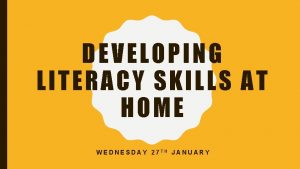 DEVELOPING LITE RACY SKILLS AT HOME WEDNESDAY 27