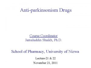 Antiparkinsonism Drugs Course Coordinator Jamaluddin Shaikh Ph D